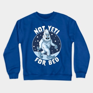 Not Yeti For Bed Pajamas - Not Ready For Bed Funny Yeti Crewneck Sweatshirt